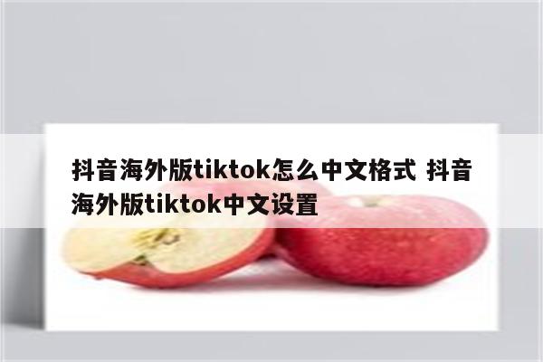 抖音海外版tiktok怎么中文格式 抖音海外版tiktok中文设置
