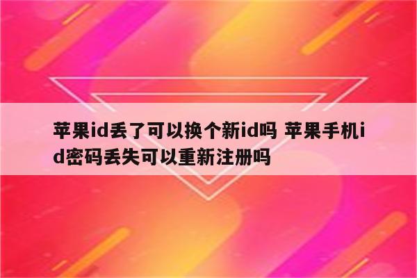 苹果id丢了可以换个新id吗 苹果手机id密码丢失可以重新注册吗
