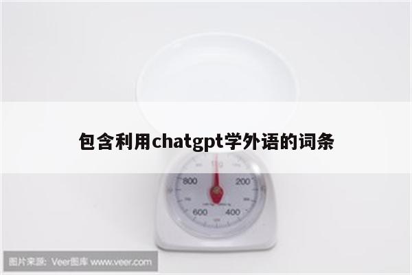 包含利用chatgpt学外语的词条