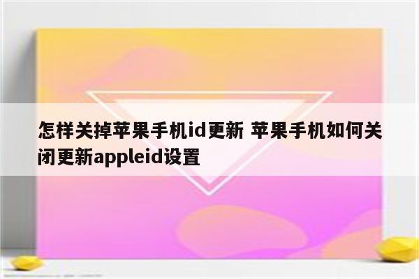 怎样关掉苹果手机id更新 苹果手机如何关闭更新appleid设置