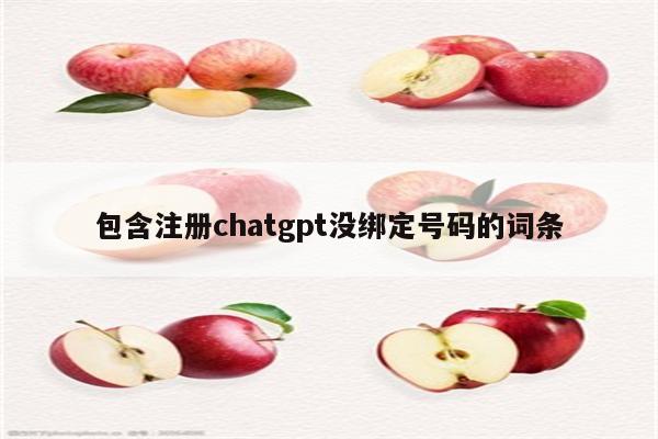 包含注册chatgpt没绑定号码的词条