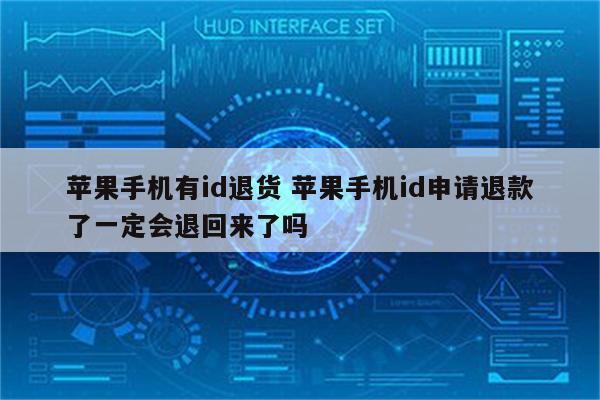 苹果手机有id退货 苹果手机id申请退款了一定会退回来了吗