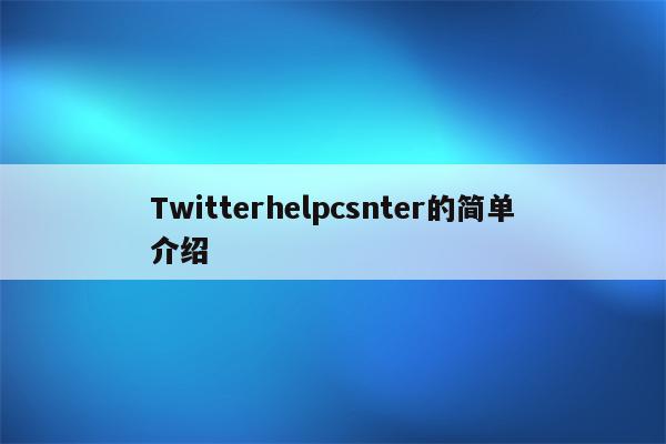 Twitterhelpcsnter的简单介绍