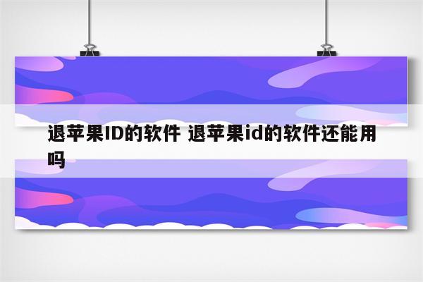 退苹果ID的软件 退苹果id的软件还能用吗