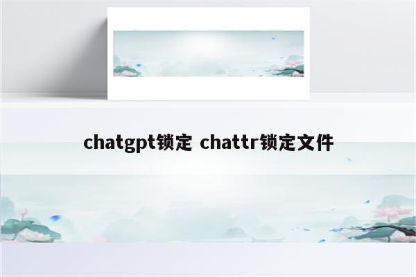 chatgpt锁定 chattr锁定文件