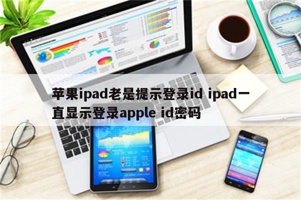 苹果ipad老是提示登录id ipad一直显示登录apple id密码