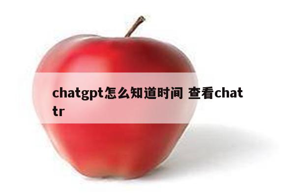 chatgpt怎么知道时间 查看chattr