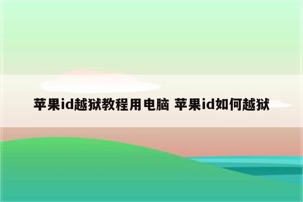 苹果id越狱教程用电脑 苹果id如何越狱