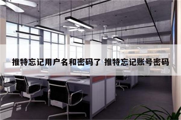 推特忘记用户名和密码了 推特忘记账号密码