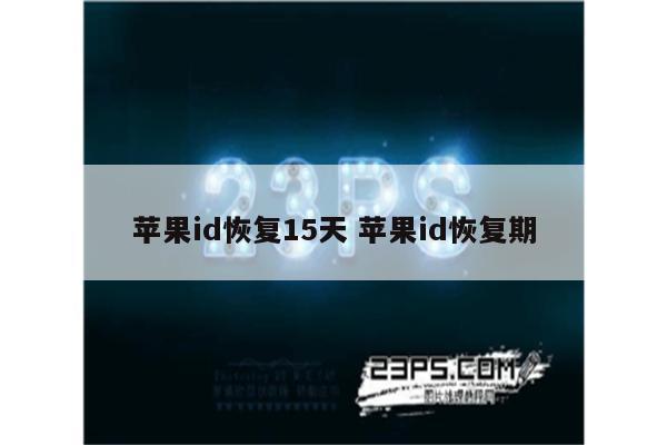 苹果id恢复15天 苹果id恢复期