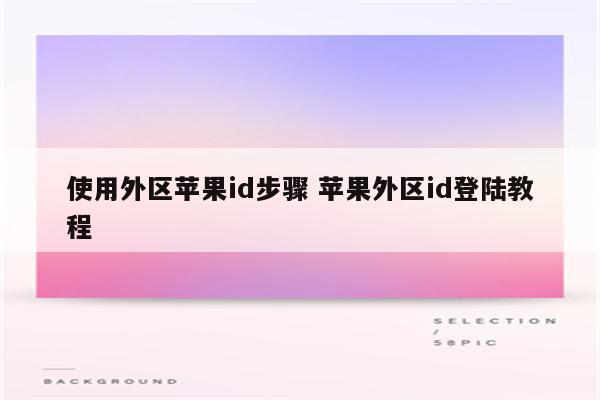 使用外区苹果id步骤 苹果外区id登陆教程