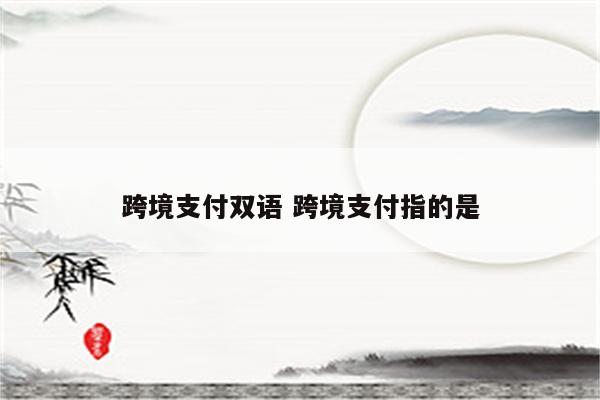 跨境支付双语 跨境支付指的是