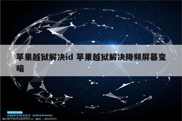 苹果越狱解决id 苹果越狱解决降频屏幕变暗
