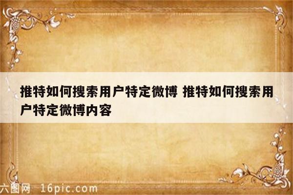 推特如何搜索用户特定微博 推特如何搜索用户特定微博内容