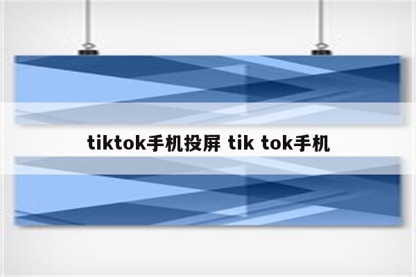 tiktok手机投屏 tik tok手机
