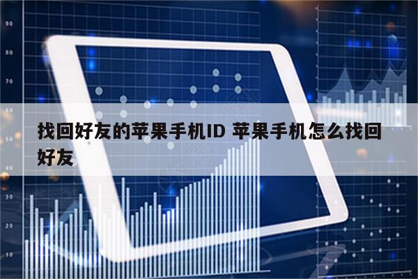 找回好友的苹果手机ID 苹果手机怎么找回好友
