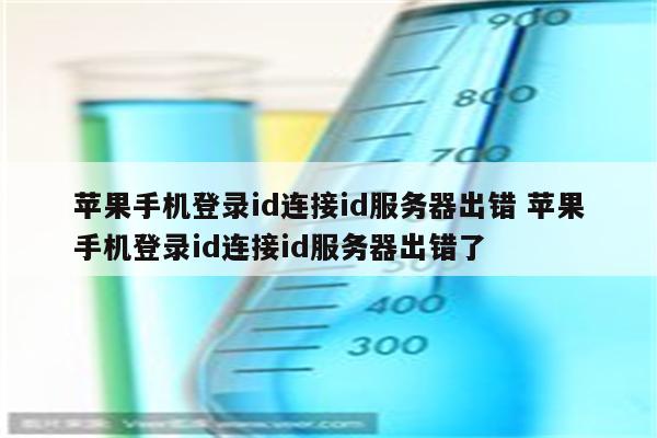 苹果手机登录id连接id服务器出错 苹果手机登录id连接id服务器出错了