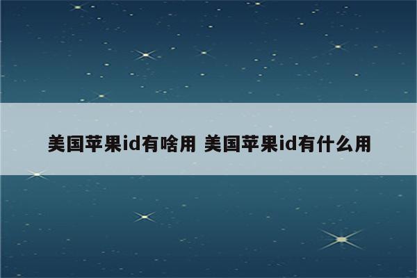 美国苹果id有啥用 美国苹果id有什么用