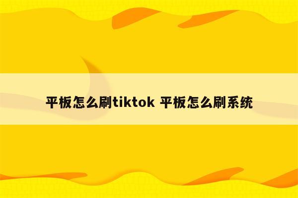 平板怎么刷tiktok 平板怎么刷系统