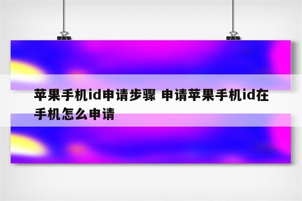 苹果手机id申请步骤 申请苹果手机id在手机怎么申请