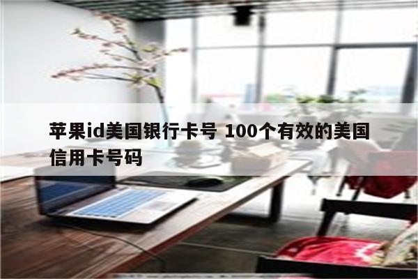 苹果id美国银行卡号 100个有效的美国信用卡号码