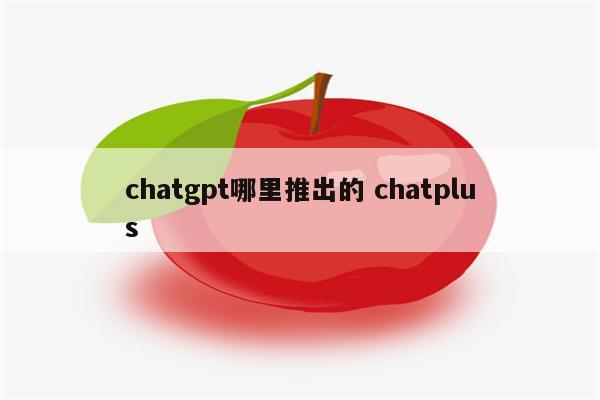 chatgpt哪里推出的 chatplus