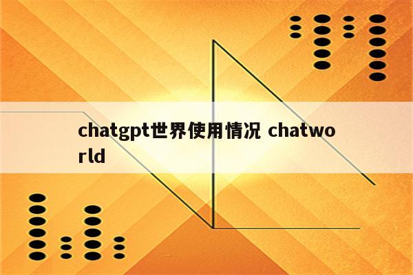chatgpt世界使用情况 chatworld