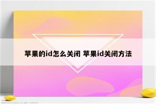 苹果的id怎么关闭 苹果id关闭方法