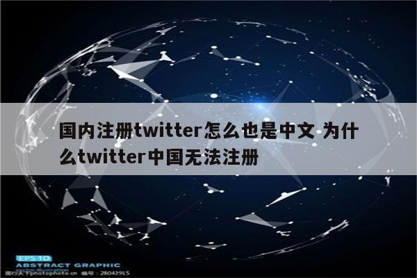 国内注册twitter怎么也是中文 为什么twitter中国无法注册