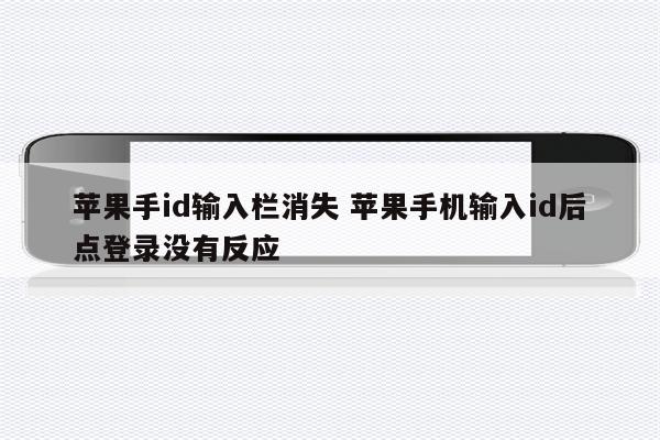 苹果手id输入栏消失 苹果手机输入id后点登录没有反应