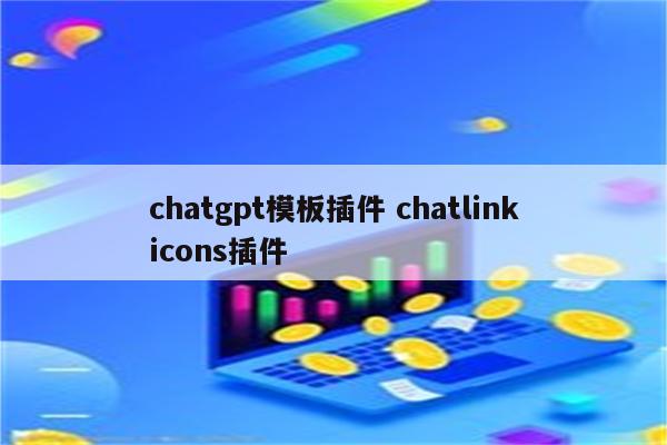 chatgpt模板插件 chatlinkicons插件