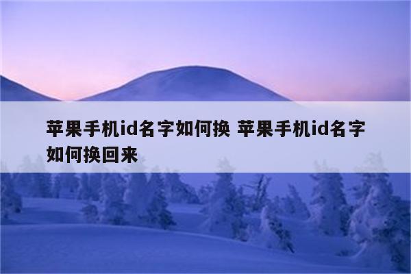 苹果手机id名字如何换 苹果手机id名字如何换回来