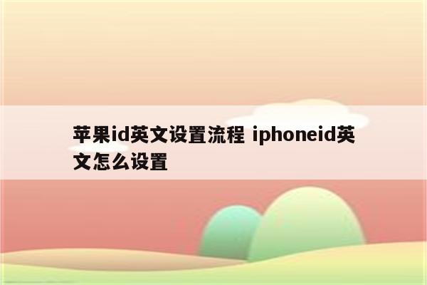 苹果id英文设置流程 iphoneid英文怎么设置