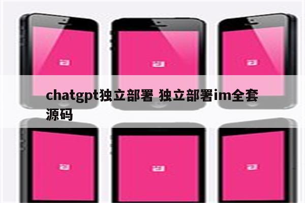 chatgpt独立部署 独立部署im全套源码