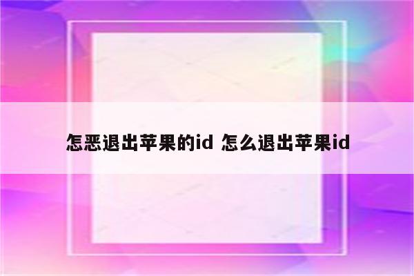 怎恶退出苹果的id 怎么退出苹果id
