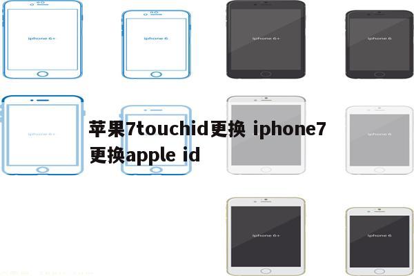 苹果7touchid更换 iphone7更换apple id