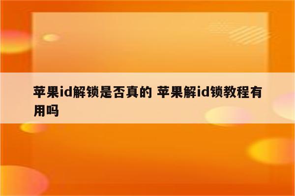 苹果id解锁是否真的 苹果解id锁教程有用吗