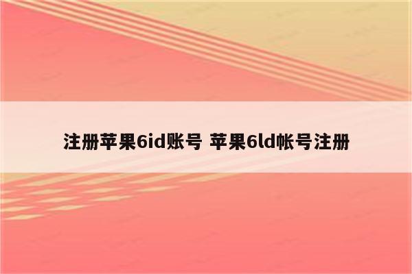 注册苹果6id账号 苹果6ld帐号注册