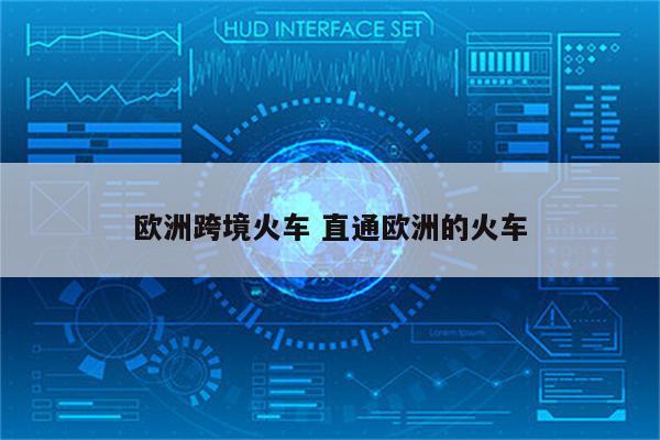 欧洲跨境火车 直通欧洲的火车