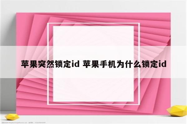 苹果突然锁定id 苹果手机为什么锁定id