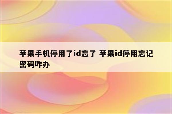 苹果手机停用了id忘了 苹果id停用忘记密码咋办