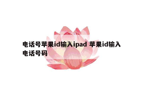 电话号苹果id输入ipad 苹果id输入电话号码