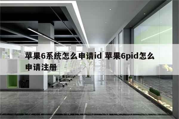 苹果6系统怎么申请id 苹果6pid怎么申请注册