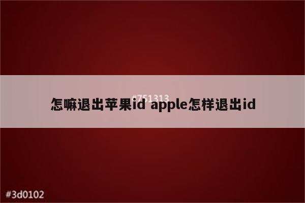 怎嘛退出苹果id apple怎样退出id