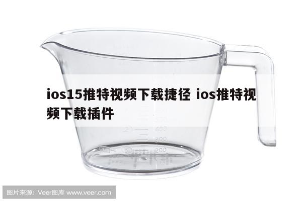 ios15推特视频下载捷径 ios推特视频下载插件