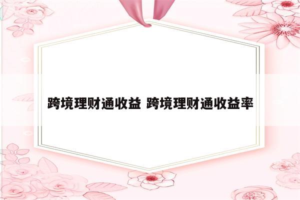 跨境理财通收益 跨境理财通收益率