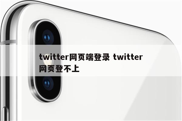 twitter网页端登录 twitter网页登不上