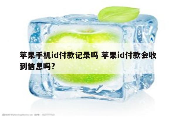 苹果手机id付款记录吗 苹果id付款会收到信息吗?