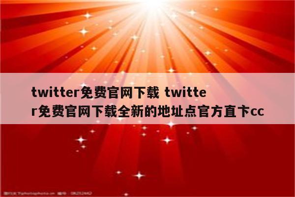 twitter免费官网下载 twitter免费官网下载全新的地址点官方直卞cc