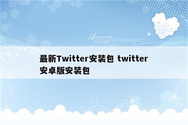最新Twitter安装包 twitter安卓版安装包